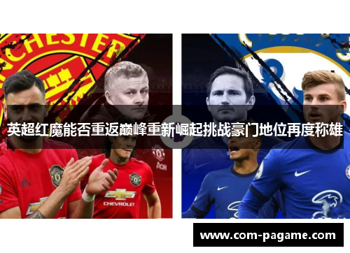 英超红魔能否重返巅峰重新崛起挑战豪门地位再度称雄