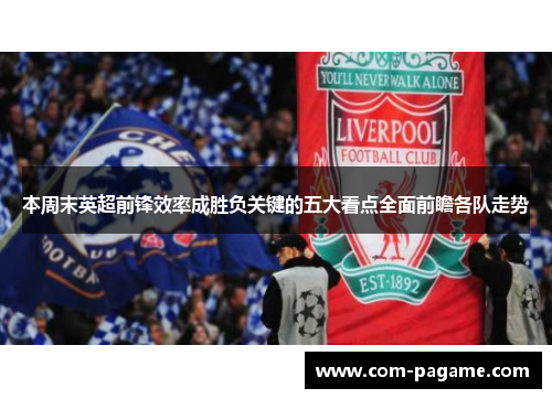 本周末英超前锋效率成胜负关键的五大看点全面前瞻各队走势