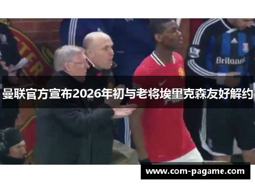 曼联官方宣布2026年初与老将埃里克森友好解约