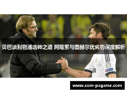 贝巴谈利物浦选帅之道 阿隆索与图赫尔优劣势深度解析
