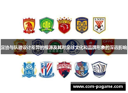 足协与队徽设计差异的根源及其对足球文化和品牌形象的深远影响